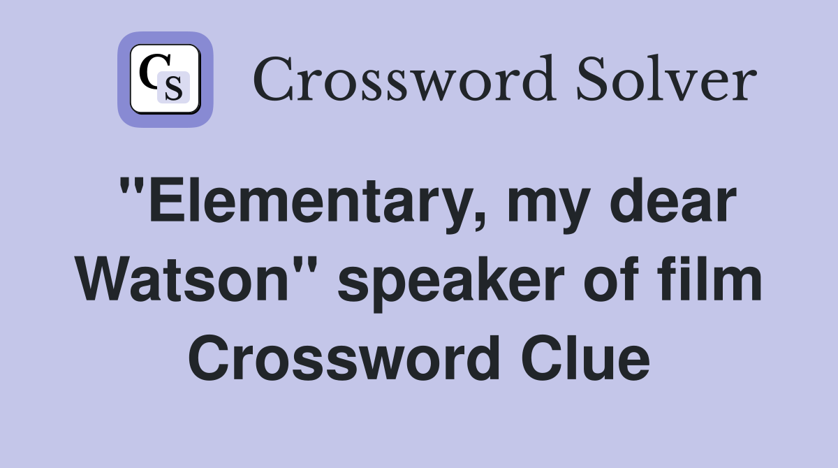 "Elementary, my dear Watson" speaker of film Crossword Clue