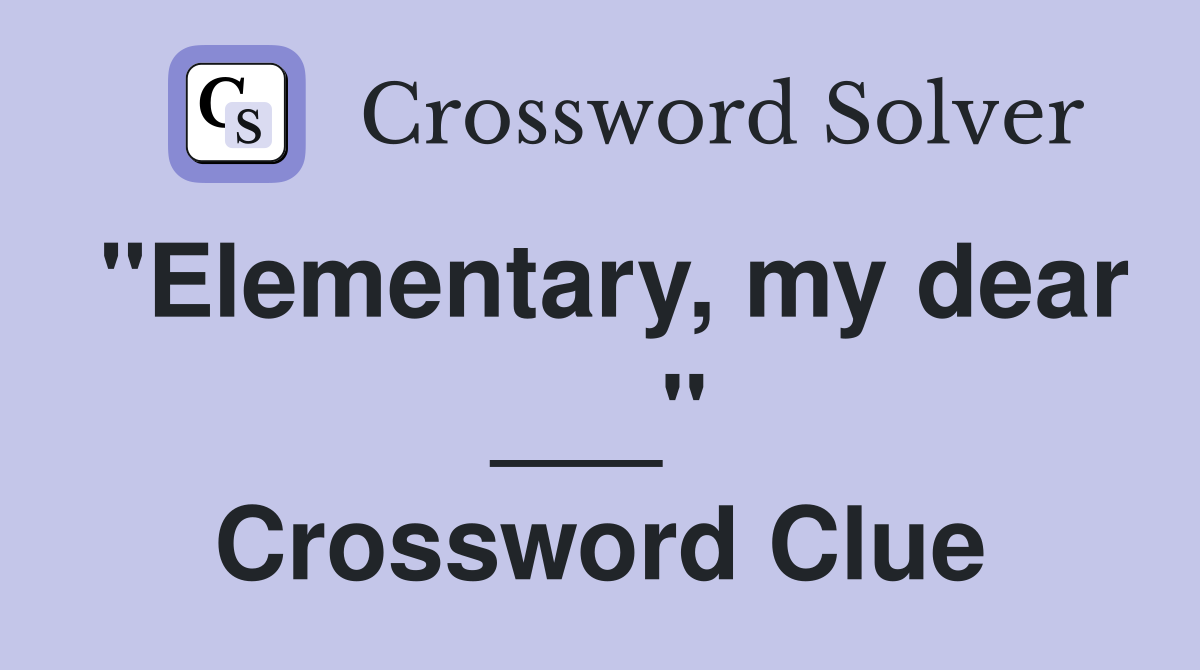 "Elementary, my dear ___" Crossword Clue