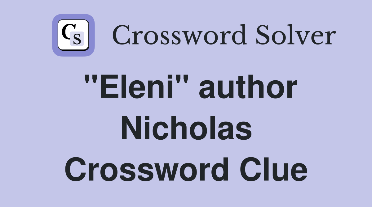 "Eleni" author Nicholas Crossword Clue
