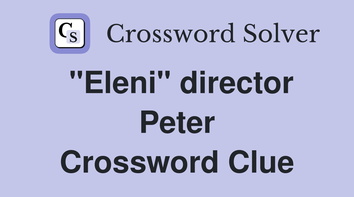 "Eleni" director Peter Crossword Clue