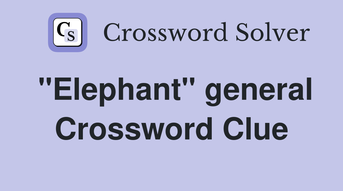 "Elephant" general Crossword Clue