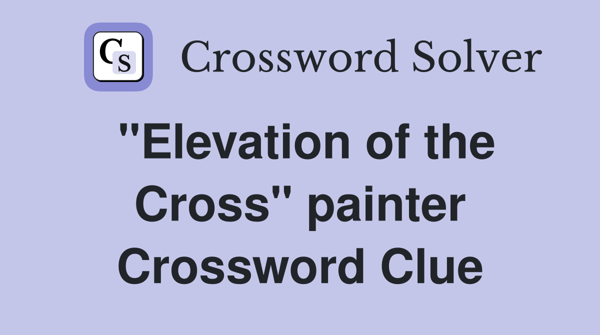 "Elevation of the Cross" painter Crossword Clue