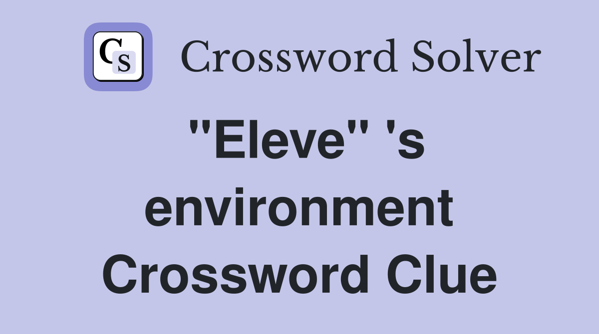 "Eleve" 's environment Crossword Clue