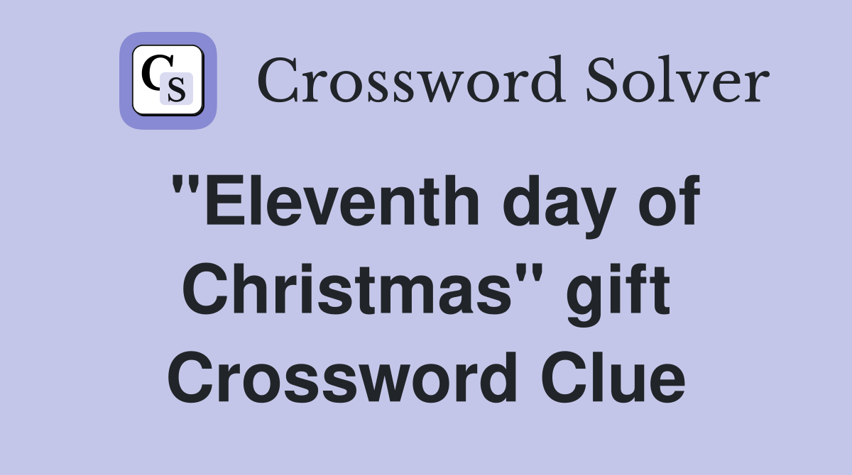 "Eleventh day of Christmas" gift Crossword Clue