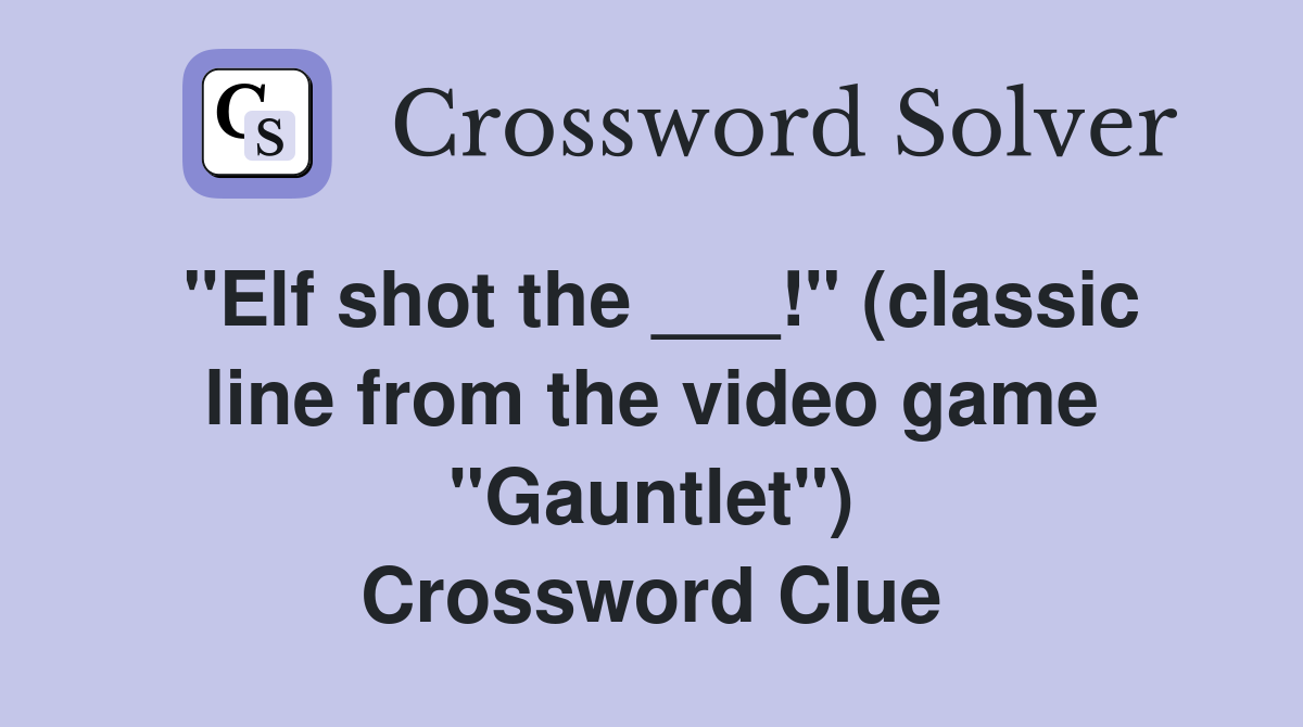 "Elf shot the ___!" (classic line from the video game "Gauntlet") Crossword Clue