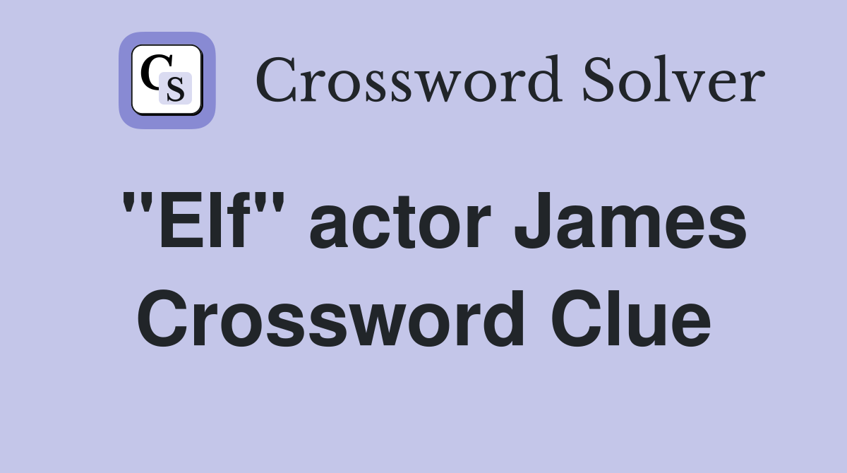 "Elf" actor James Crossword Clue