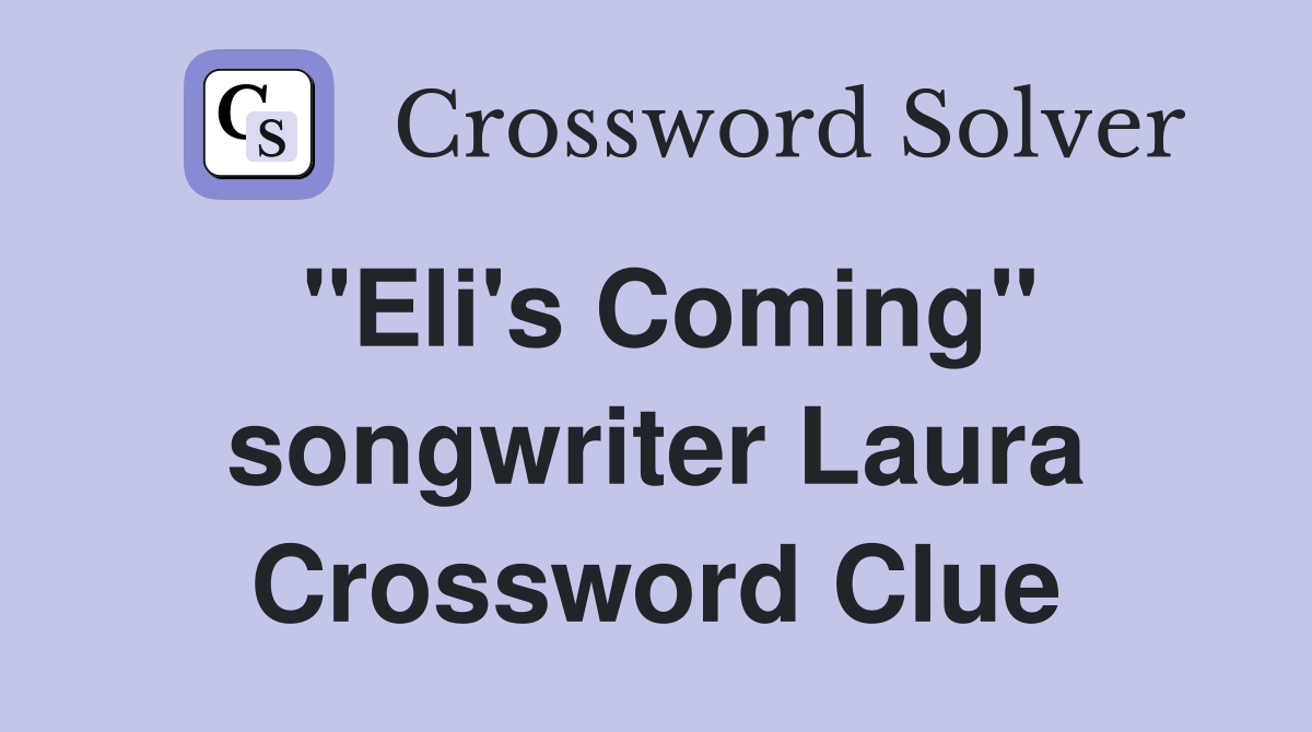 "Eli's Coming" songwriter Laura Crossword Clue