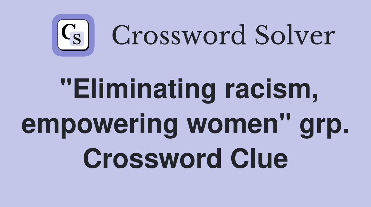 "Eliminating racism, empowering women" grp. Crossword Clue