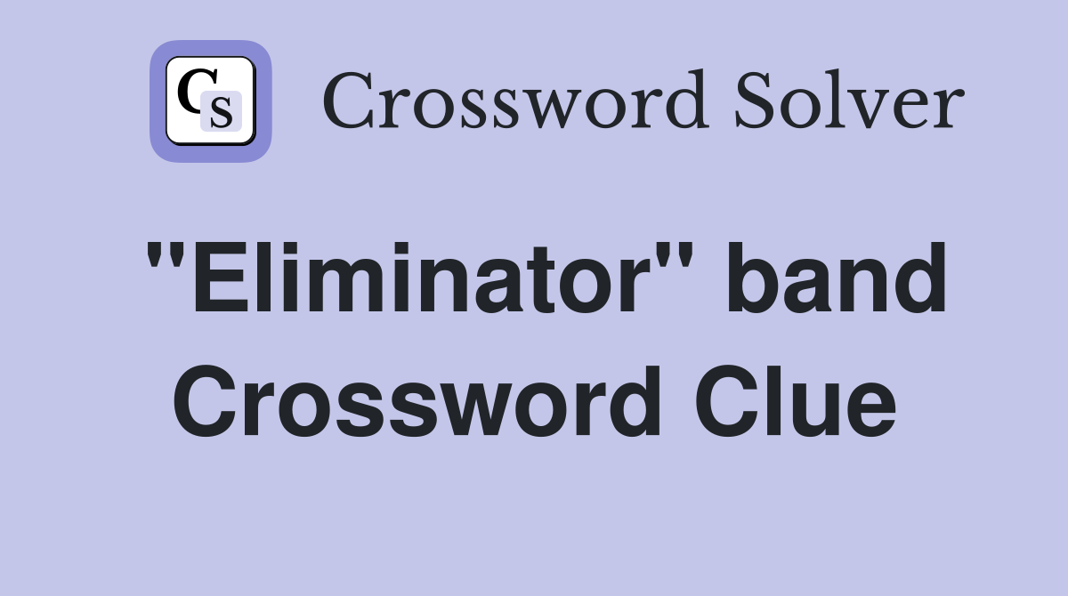 "Eliminator" band Crossword Clue