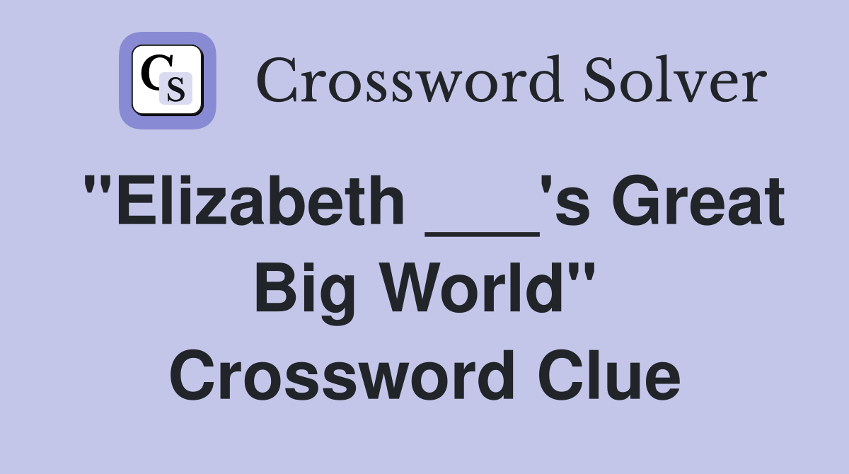 "Elizabeth ___'s Great Big World" Crossword Clue