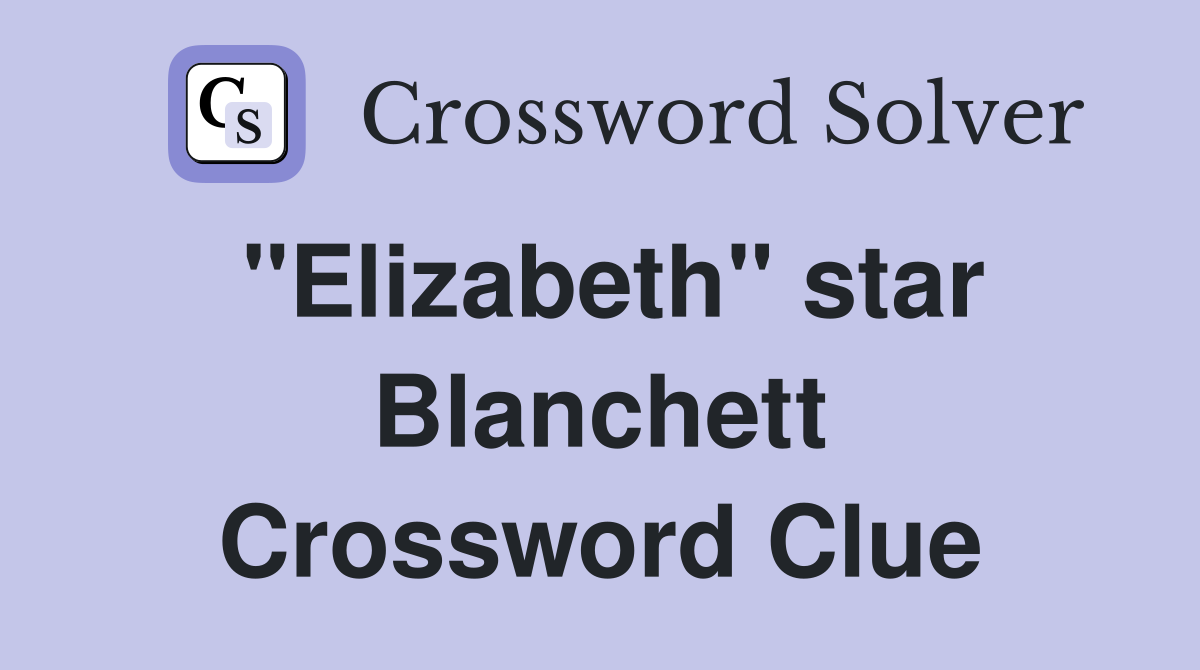 "Elizabeth" star Blanchett Crossword Clue