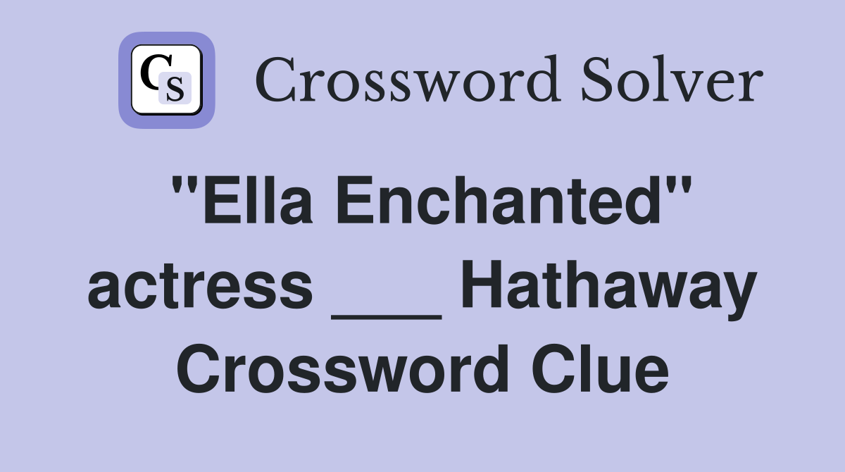 "Ella Enchanted" actress ___ Hathaway Crossword Clue