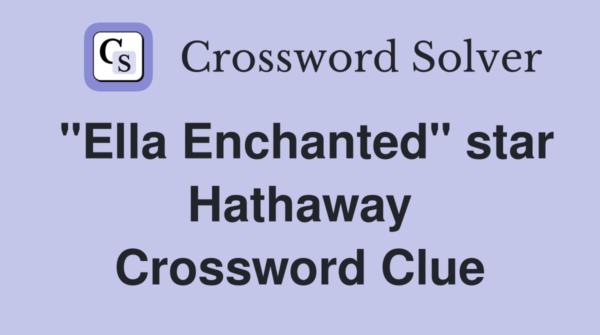 "Ella Enchanted" star Hathaway Crossword Clue