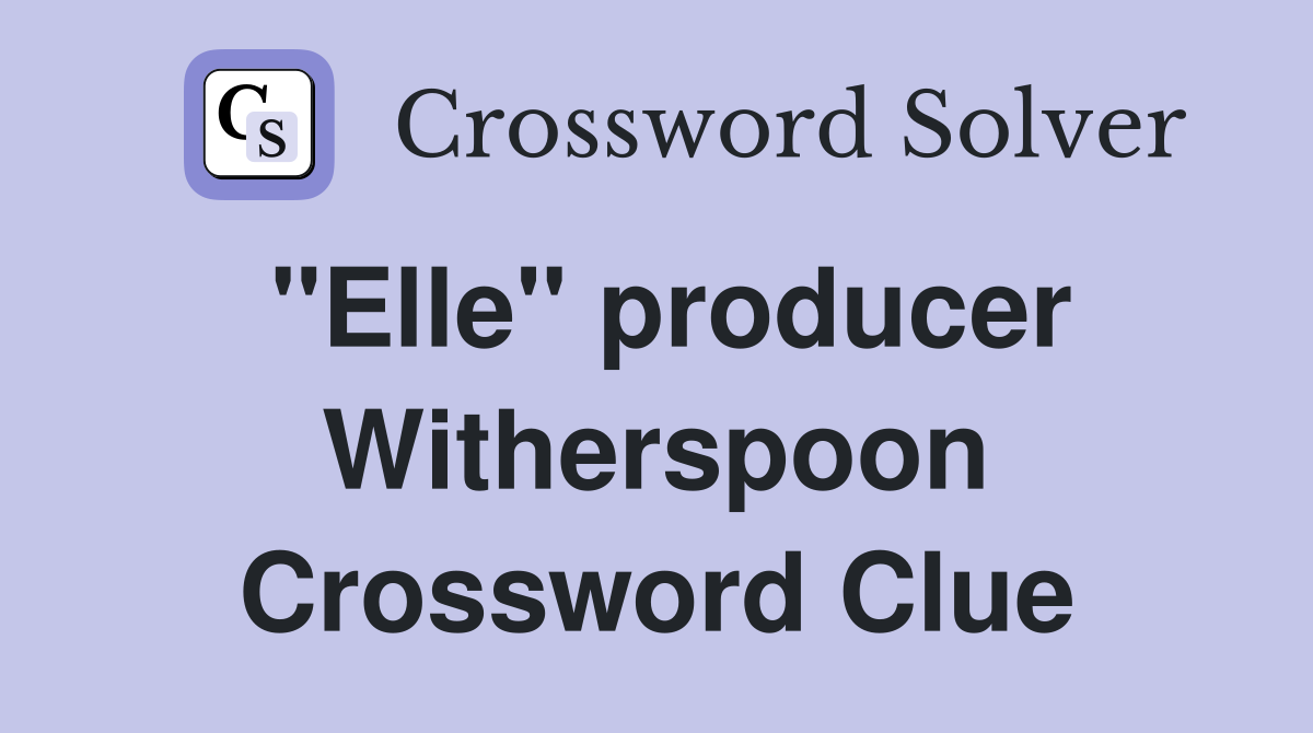 "Elle" producer Witherspoon Crossword Clue