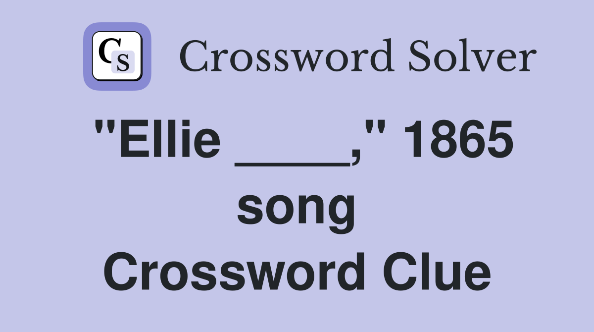 "Ellie ____," 1865 song Crossword Clue