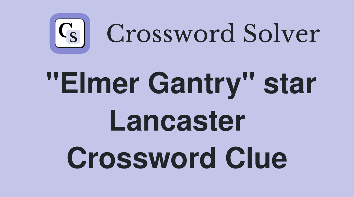 "Elmer Gantry" star Lancaster Crossword Clue