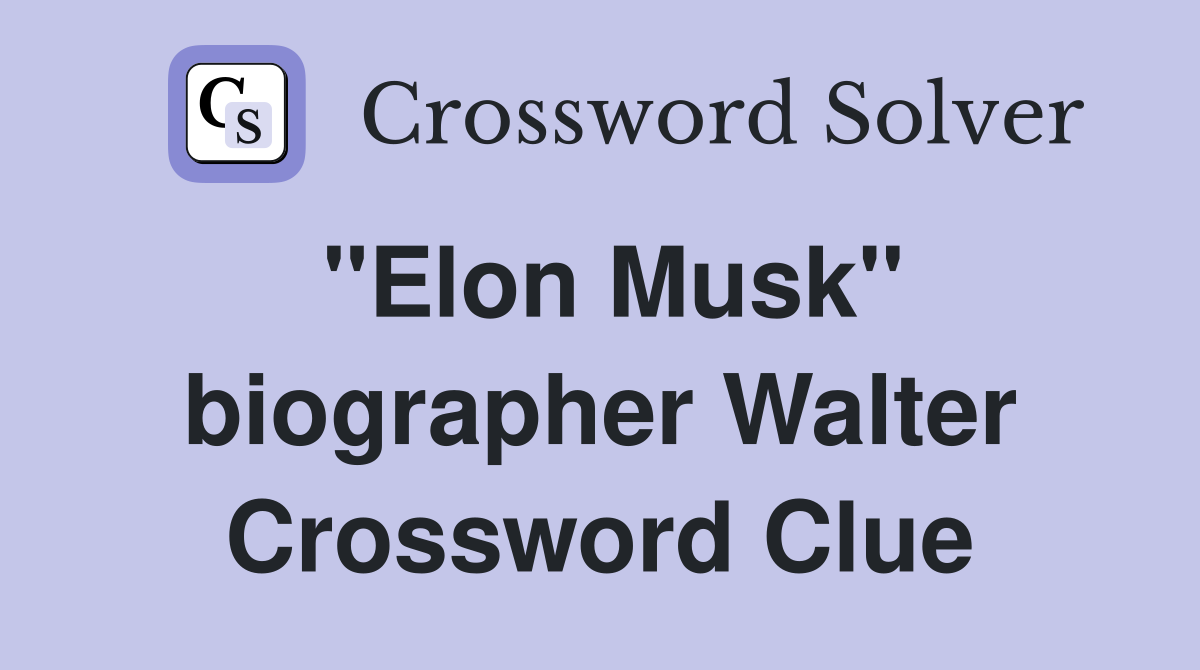 "Elon Musk" biographer Walter Crossword Clue