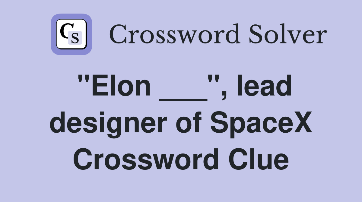 "Elon ___", lead designer of SpaceX Crossword Clue