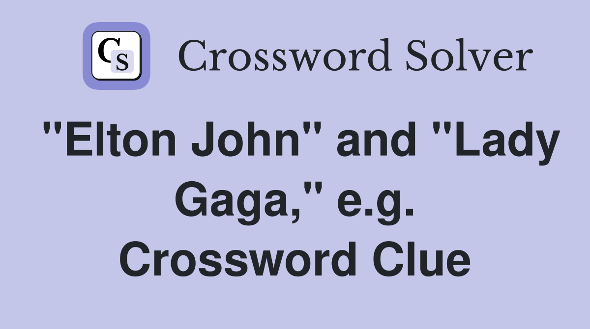 "Elton John" and "Lady Gaga," e.g. Crossword Clue