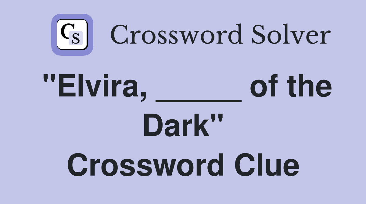 "Elvira, _____ of the Dark" Crossword Clue