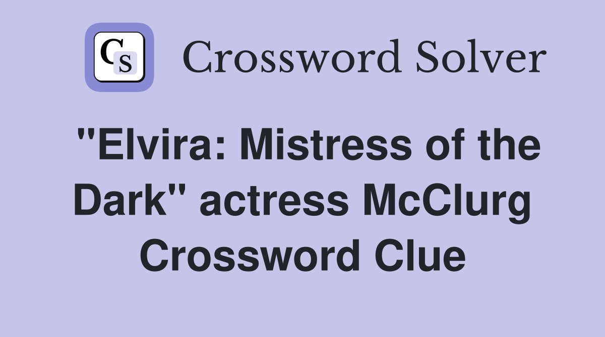 "Elvira: Mistress of the Dark" actress McClurg Crossword Clue