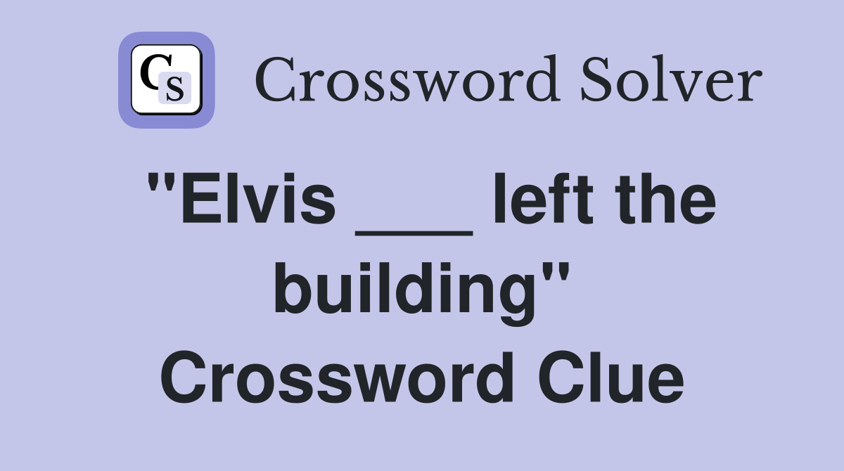 "Elvis ___ left the building" Crossword Clue