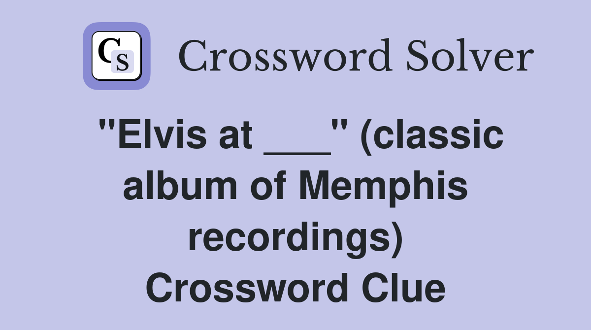 "Elvis at ___" (classic album of Memphis recordings) Crossword Clue