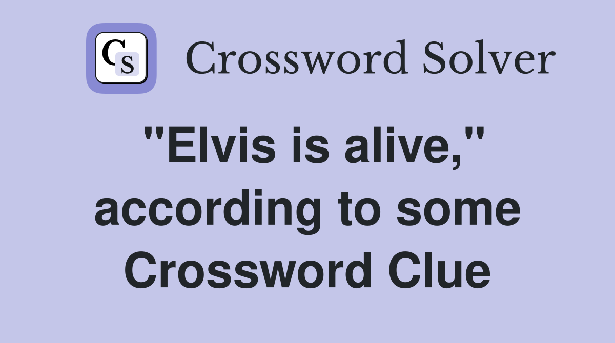 "Elvis is alive," according to some Crossword Clue