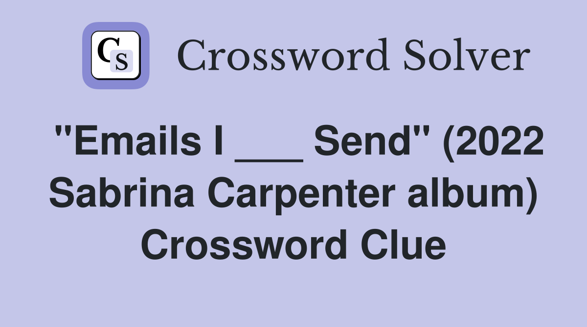 "Emails I ___ Send" (2022 Sabrina Carpenter album) Crossword Clue