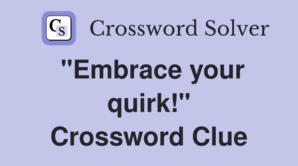 "Embrace your quirk!" Crossword Clue