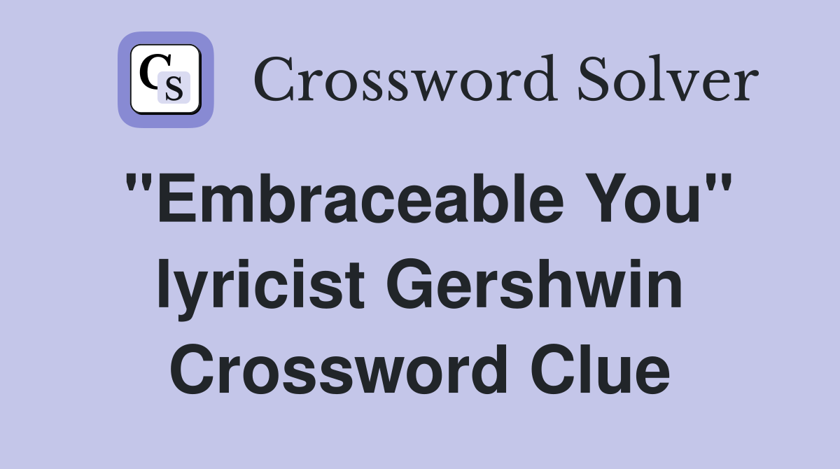 "Embraceable You" lyricist Gershwin Crossword Clue
