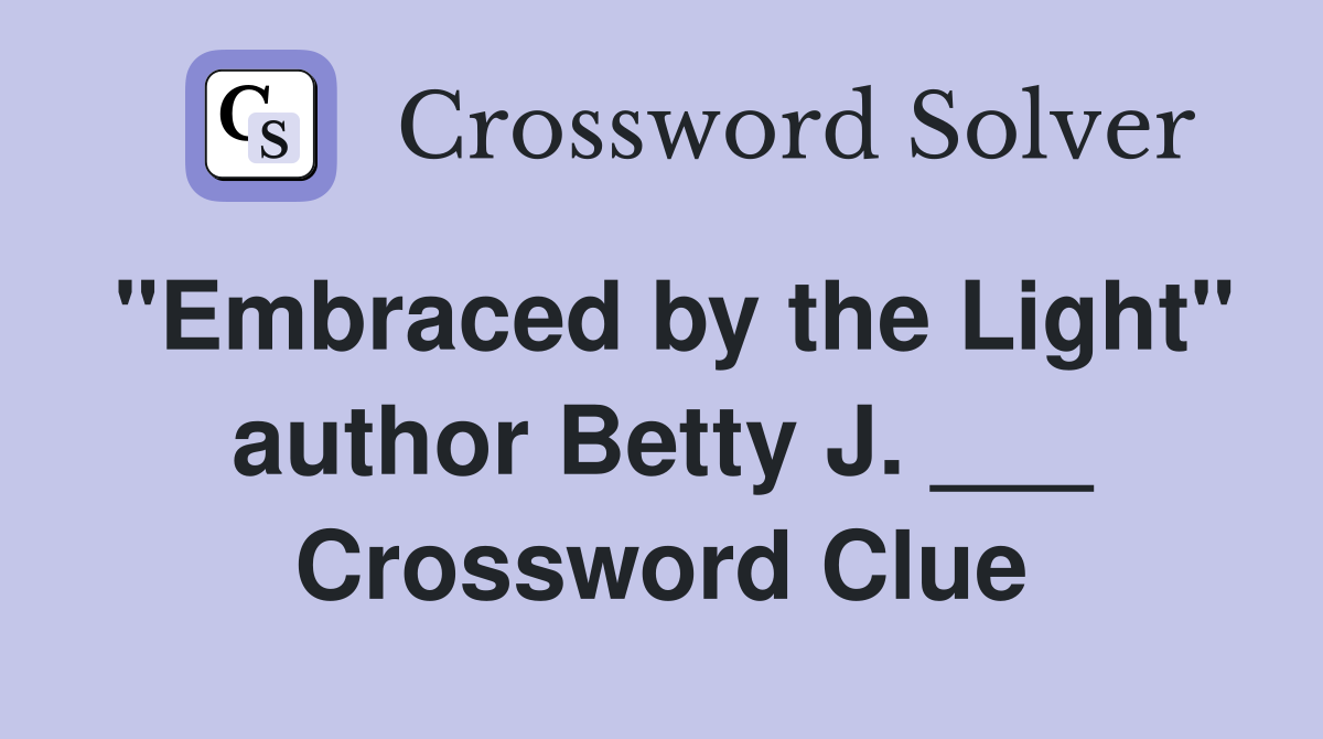 "Embraced by the Light" author Betty J. ___ Crossword Clue