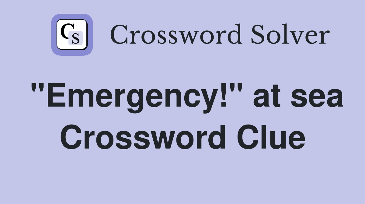 "Emergency!" at sea Crossword Clue