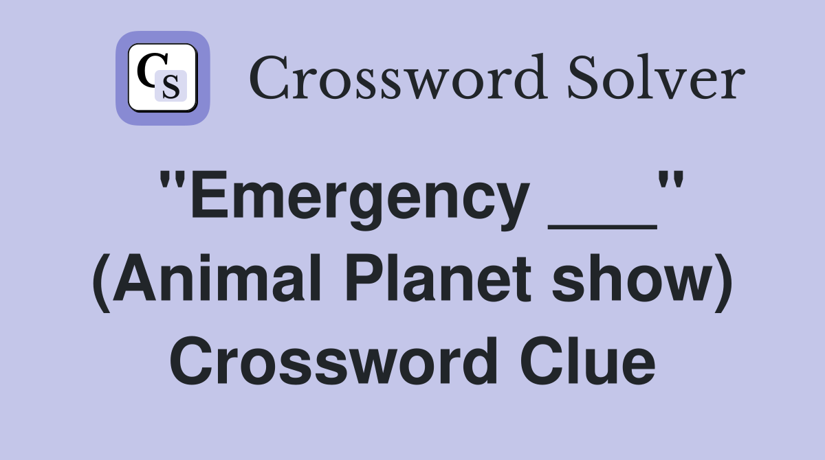 "Emergency ___" (Animal Planet show) Crossword Clue