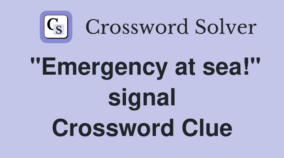 "Emergency at sea!" signal Crossword Clue
