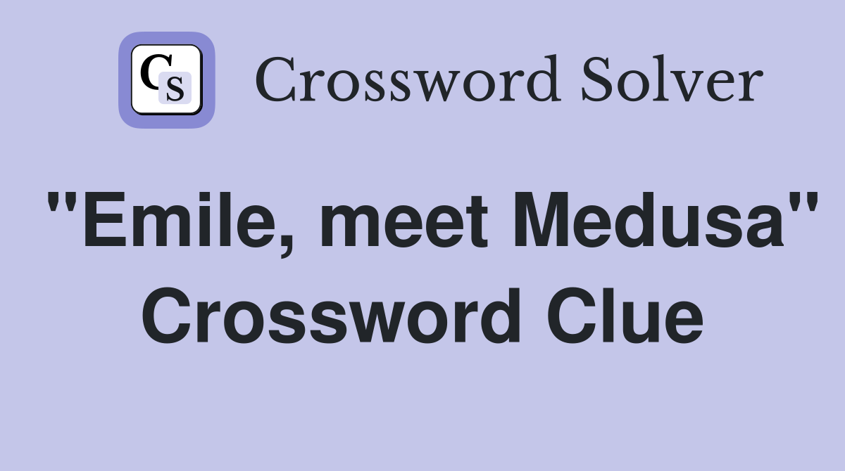 "Emile, meet Medusa" Crossword Clue