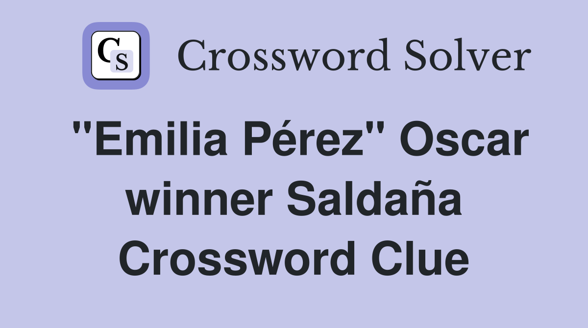 "Emilia Pérez" Oscar winner Saldaña Crossword Clue