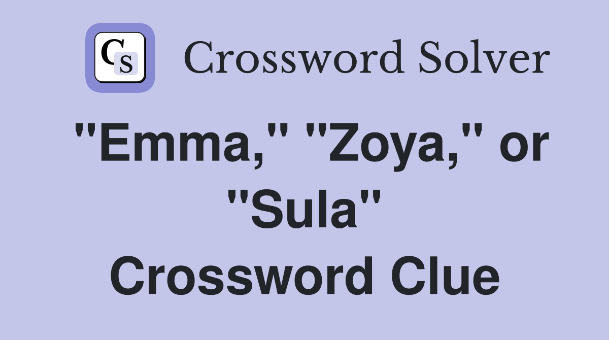 "Emma," "Zoya," or "Sula" Crossword Clue