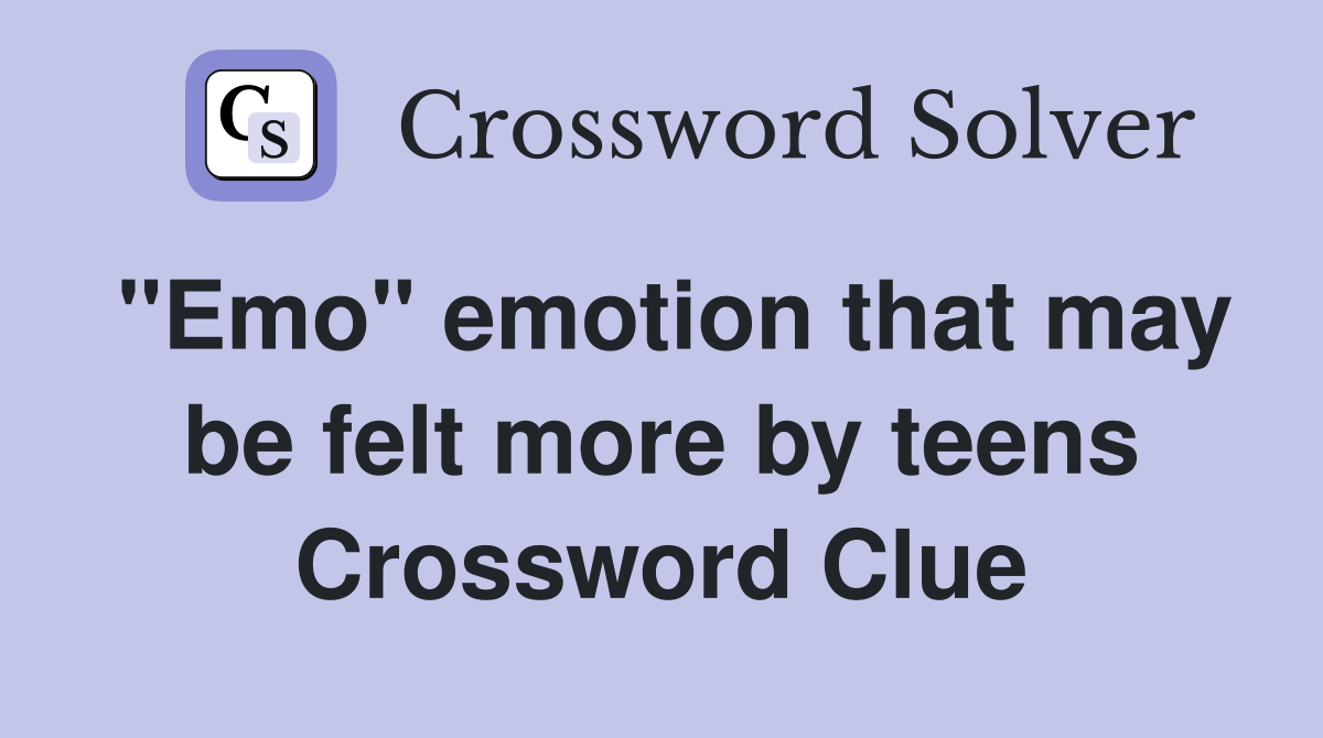 quot Emo quot emotion that may be felt more by teens Crossword Clue Answers