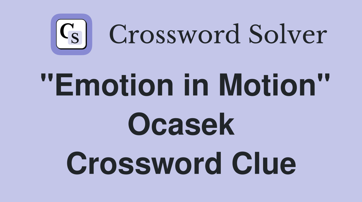 "Emotion in Motion" Ocasek Crossword Clue