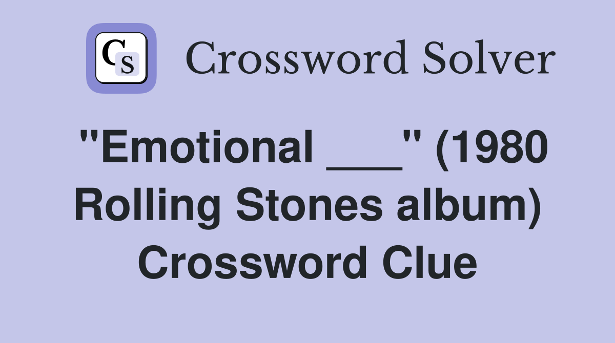 "Emotional ___" (1980 Rolling Stones album) Crossword Clue