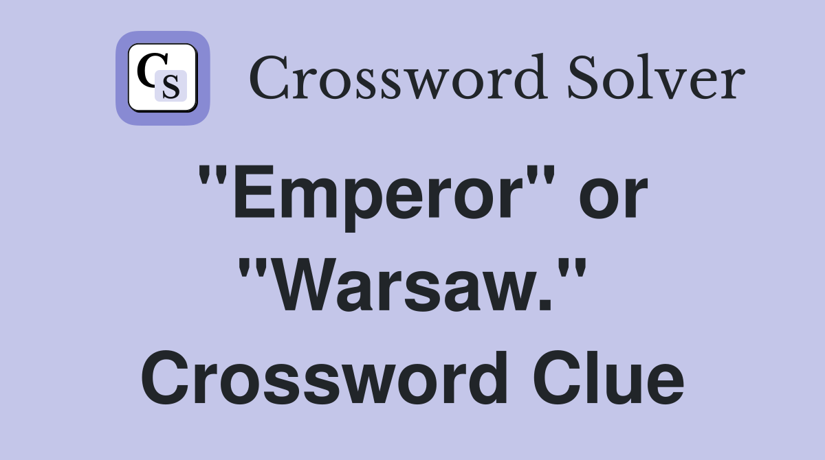 "Emperor" or "Warsaw." Crossword Clue