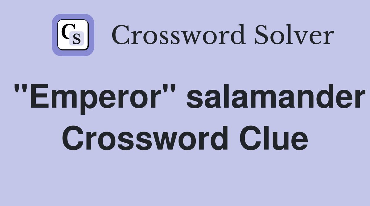 "Emperor" salamander Crossword Clue