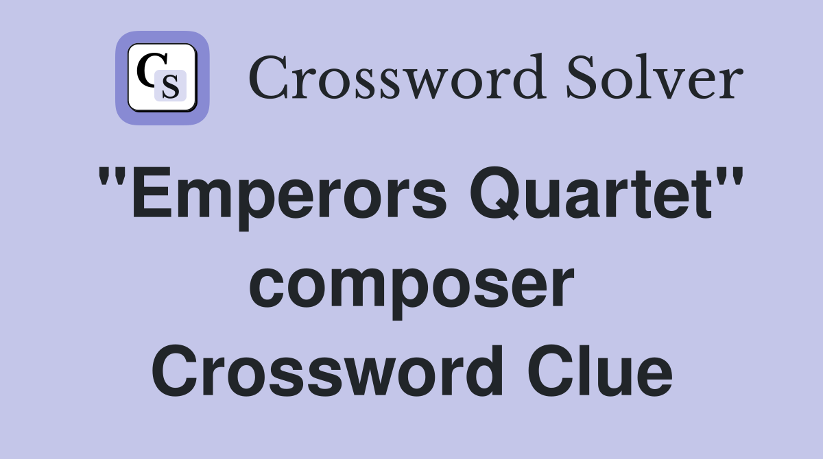 "Emperors Quartet" composer Crossword Clue