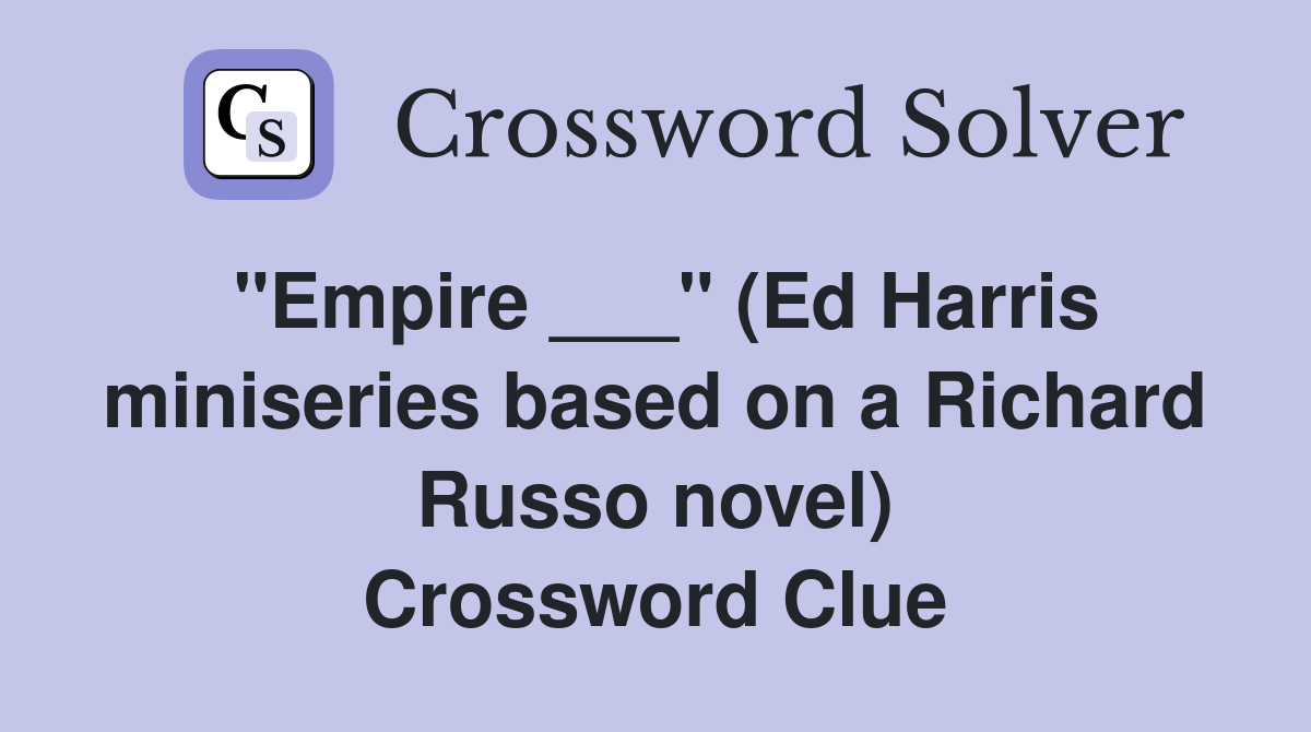 "Empire ___" (Ed Harris miniseries based on a Richard Russo novel) Crossword Clue