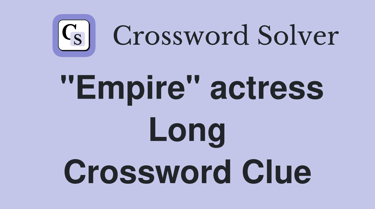 "Empire" actress Long Crossword Clue