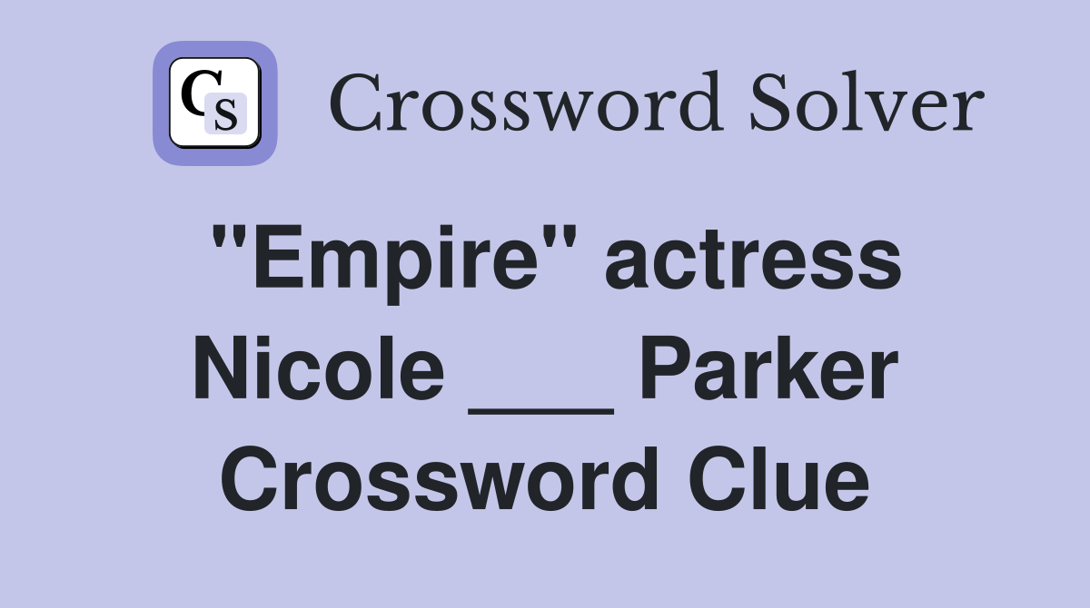 "Empire" actress Nicole ___ Parker Crossword Clue