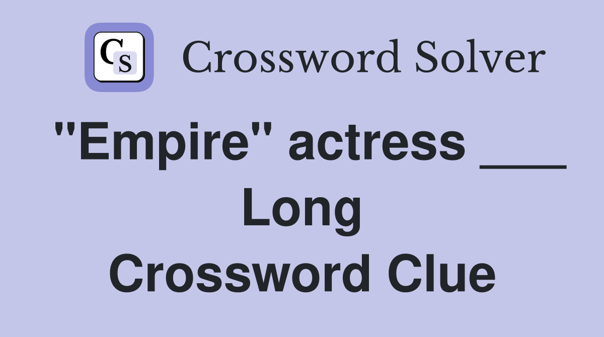"Empire" actress ___ Long Crossword Clue