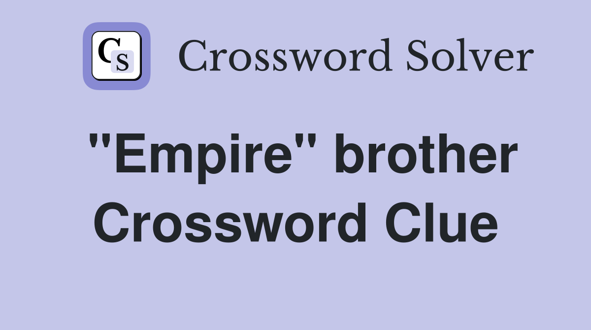 "Empire" brother Crossword Clue