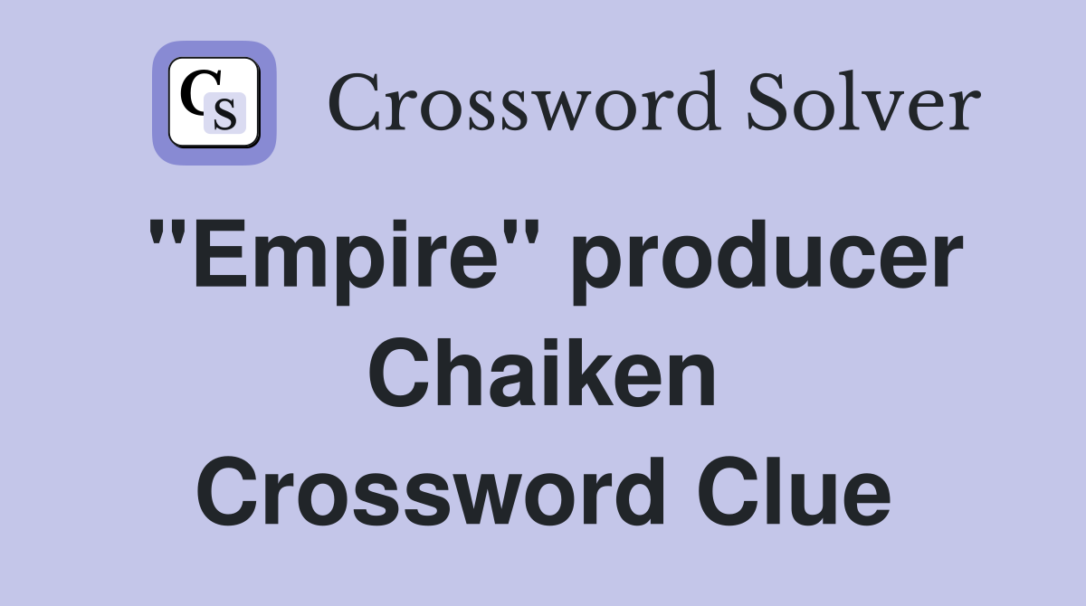 "Empire" producer Chaiken Crossword Clue